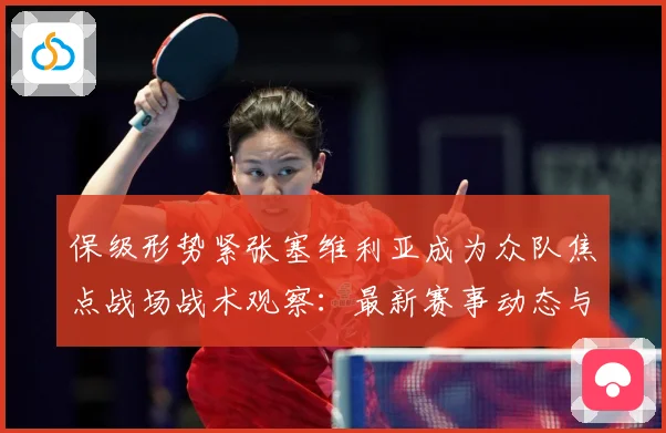 保级形势紧张塞维利亚成为众队焦点战场战术观察：最新赛事动态与深度分析